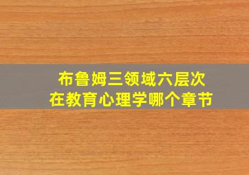 布鲁姆三领域六层次在教育心理学哪个章节