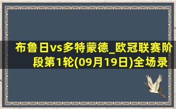 布鲁日vs多特蒙德_欧冠联赛阶段第1轮(09月19日)全场录像