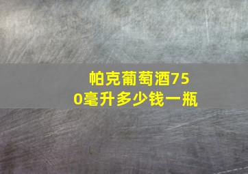 帕克葡萄酒750毫升多少钱一瓶