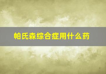 帕氏森综合症用什么药