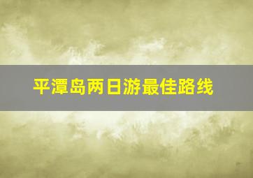 平潭岛两日游最佳路线