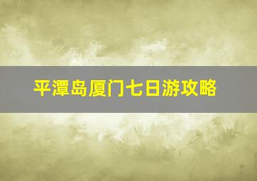 平潭岛厦门七日游攻略