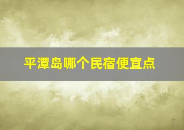 平潭岛哪个民宿便宜点