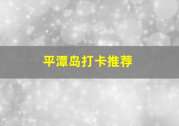 平潭岛打卡推荐