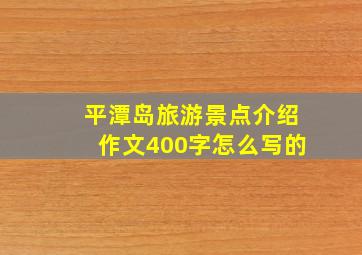 平潭岛旅游景点介绍作文400字怎么写的