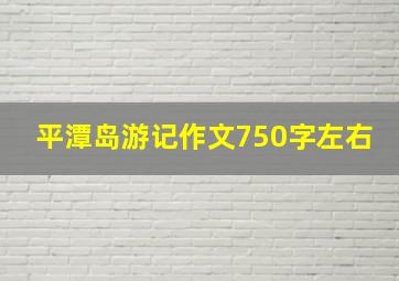 平潭岛游记作文750字左右