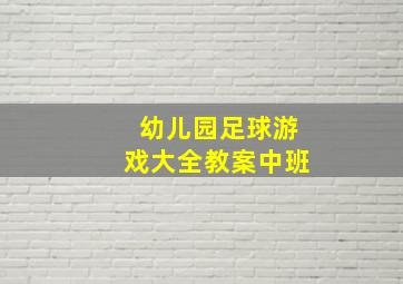 幼儿园足球游戏大全教案中班