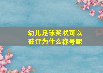 幼儿足球奖状可以被评为什么称号呢