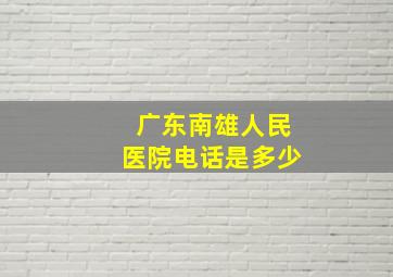 广东南雄人民医院电话是多少