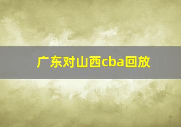 广东对山西cba回放