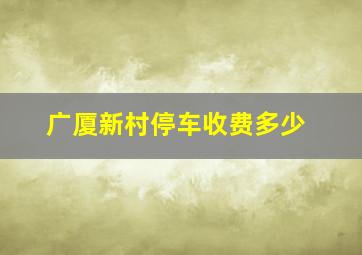 广厦新村停车收费多少