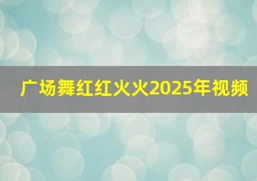 广场舞红红火火2025年视频