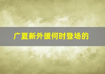 广夏新外援何时登场的