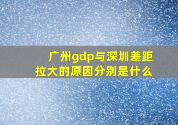 广州gdp与深圳差距拉大的原因分别是什么