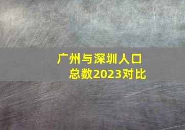 广州与深圳人口总数2023对比