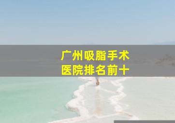 广州吸脂手术医院排名前十