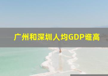 广州和深圳人均GDP谁高