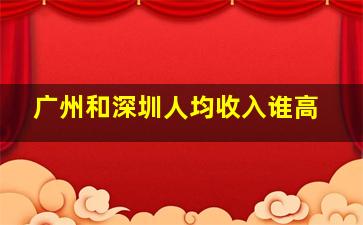 广州和深圳人均收入谁高