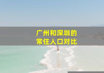 广州和深圳的常住人口对比