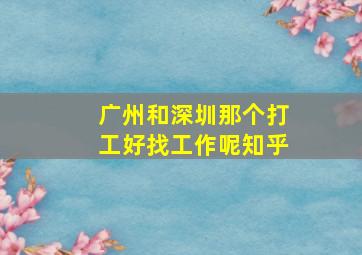 广州和深圳那个打工好找工作呢知乎