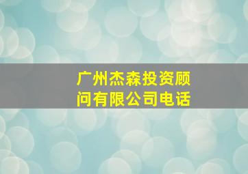 广州杰森投资顾问有限公司电话