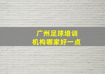 广州足球培训机构哪家好一点