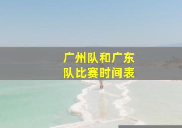 广州队和广东队比赛时间表