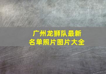 广州龙狮队最新名单照片图片大全