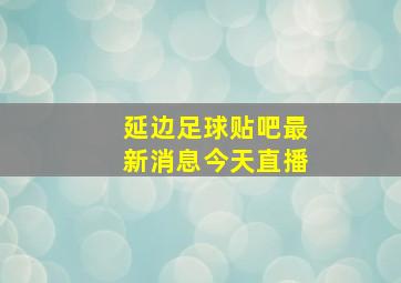 延边足球贴吧最新消息今天直播