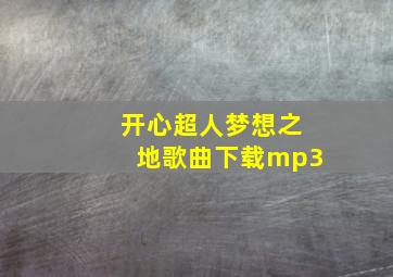 开心超人梦想之地歌曲下载mp3