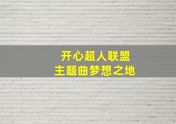 开心超人联盟主题曲梦想之地