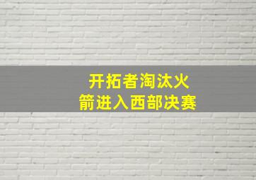 开拓者淘汰火箭进入西部决赛