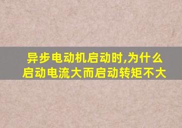 异步电动机启动时,为什么启动电流大而启动转矩不大