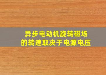 异步电动机旋转磁场的转速取决于电源电压