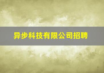 异步科技有限公司招聘