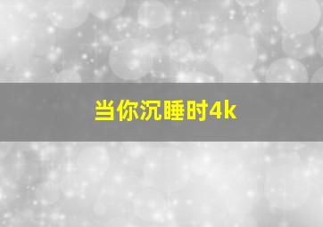 当你沉睡时4k