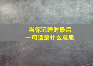 当你沉睡时最后一句话是什么意思