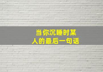 当你沉睡时某人的最后一句话