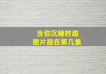 当你沉睡时超甜片段在第几集