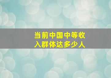 当前中国中等收入群体达多少人