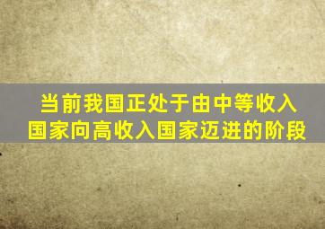 当前我国正处于由中等收入国家向高收入国家迈进的阶段