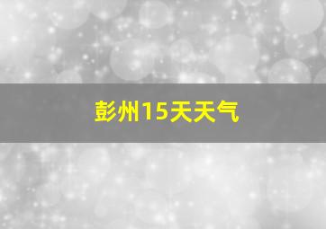 彭州15天天气