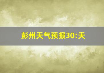 彭州天气预报30:天