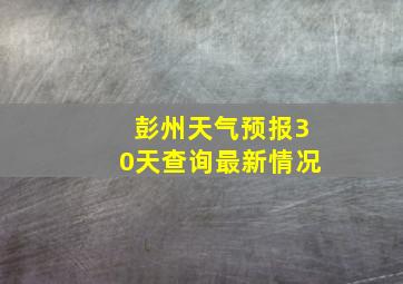 彭州天气预报30天查询最新情况