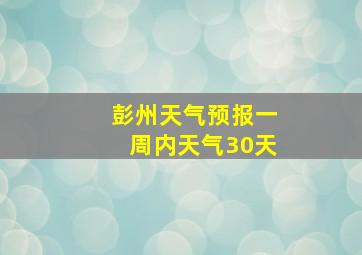 彭州天气预报一周内天气30天