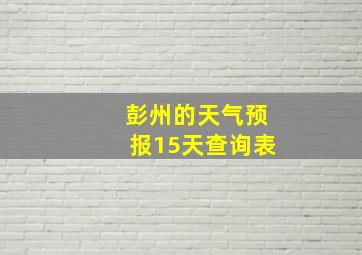 彭州的天气预报15天查询表