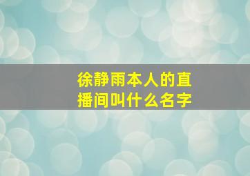 徐静雨本人的直播间叫什么名字