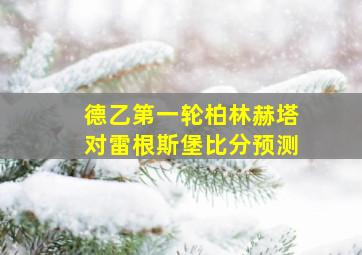 德乙第一轮柏林赫塔对雷根斯堡比分预测