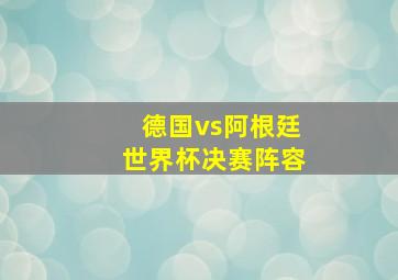 德国vs阿根廷世界杯决赛阵容