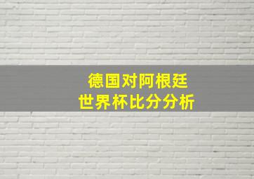 德国对阿根廷世界杯比分分析